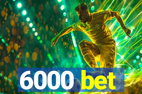 6000 bet